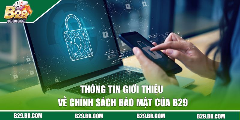 Chính Sách Bảo Mật B29 | Những Cam Kết An Toàn Từ Cổng Game 1 Thông tin giới thiệu về chính sách bảo mật của B29