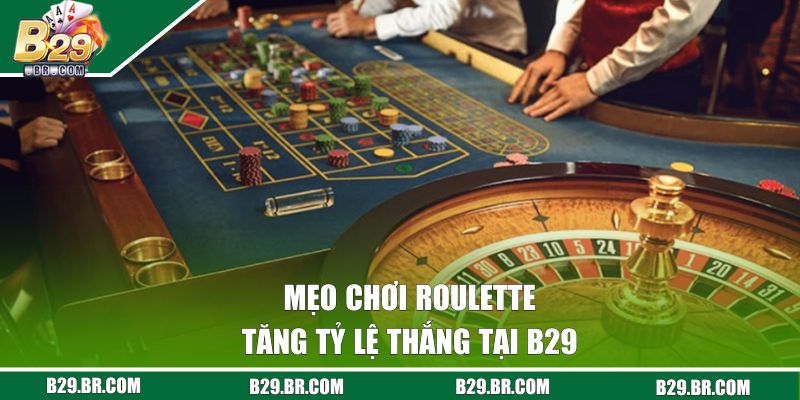 Roulette | Game Casino Được Hội Viên Ưa Chuộng Hiện Nay 3 Mẹo chơi Roulette tăng tỷ lệ thắng tại B29